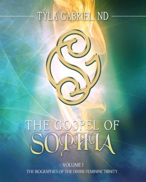 Cover for Tyla Gabriel · The Gospel of Sophia: the Biographies of the Divine Feminine Trinity (Volume 1) (Paperback Book) (2014)