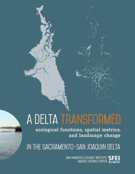Cover for San Francisco Estuary Institute · A Delta Transformed: Ecological Functions, Spatial Metrics, and Landscape Change in the Sacramento-san Joaquin Delta (Paperback Bog) (2014)