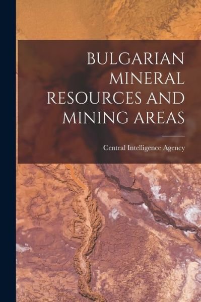 Cover for Central Intelligence Agency · Bulgarian Mineral Resources and Mining Areas (Paperback Bog) (2021)