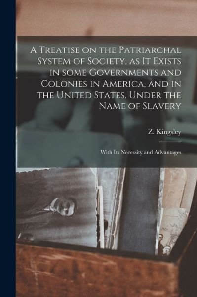 A Treatise on the Patriarchal System of Society, as It Exists in Some Governments and Colonies in America, and in the United States, Under the Name of Slavery - Z (Zephaniah) 1765-1843 Kingsley - Bücher - Legare Street Press - 9781014027504 - 9. September 2021
