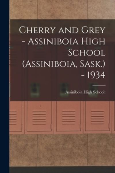 Cover for S Assiniboia High School (Assiniboia · Cherry and Grey - Assiniboia High School (Assiniboia, Sask.) - 1934 (Paperback Book) (2021)