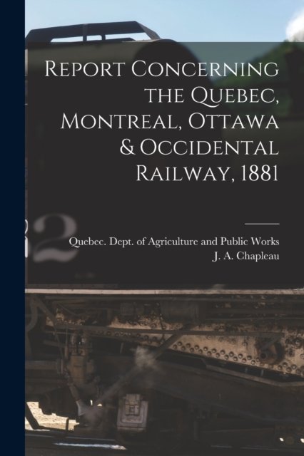 Cover for Quebec (Province) Dept of Agriculture · Report Concerning the Quebec, Montreal, Ottawa &amp; Occidental Railway, 1881 [microform] (Paperback Book) (2021)