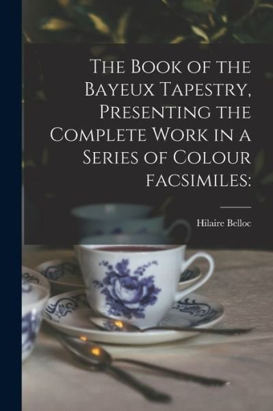 Cover for Hilaire 1870-1953 Belloc · The Book of the Bayeux Tapestry, Presenting the Complete Work in a Series of Colour Facsimiles (Paperback Book) (2021)