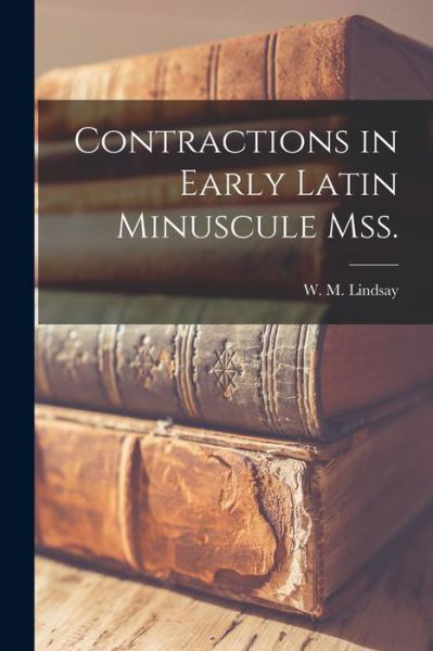 Cover for W M (Wallace Martin) 1858 Lindsay · Contractions in Early Latin Minuscule Mss. (Paperback Book) (2021)