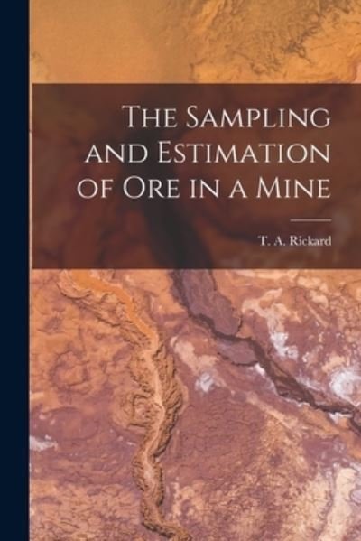 The Sampling and Estimation of Ore in a Mine [microform] - T a (Thomas Arthur) 1864- Rickard - Kirjat - Legare Street Press - 9781015286504 - perjantai 10. syyskuuta 2021
