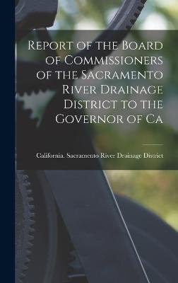 Cover for C Sacramento River Drainage District · Report of the Board of Commissioners of the Sacramento River Drainage District to the Governor of Ca (Hardcover bog) (2022)