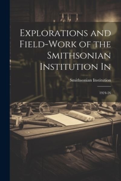 Explorations and Field-Work of the Smithsonian Institution In - Smithsonian Institution - Książki - Creative Media Partners, LLC - 9781021494504 - 18 lipca 2023