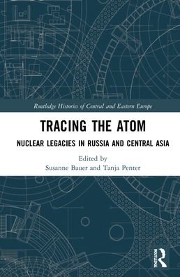 Cover for Susanne Bauer · Tracing the Atom: Nuclear Legacies in Russia and Central Asia - Routledge Histories of Central and Eastern Europe (Hardcover Book) (2022)