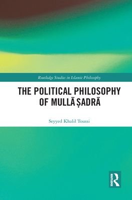 Cover for Toussi, Seyyed Khalil (Isthmus Press, UK) · The Political Philosophy of Mulla Sadra - Routledge Studies in Islamic Philosophy (Paperback Bog) (2021)