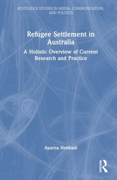 Cover for Aparna Hebbani · Refugee Settlement in Australia: A Holistic Overview of Current Research and Practice - Routledge Studies in Media, Communication, and Politics (Hardcover bog) (2024)