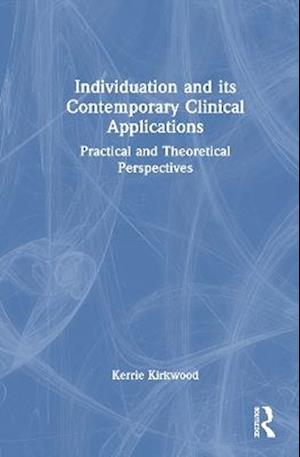 Individuation and its Contemporary Clinical Applications: Practical and Theoretical Perspectives - Kerrie Kirkwood - Books - Taylor & Francis Ltd - 9781032904504 - August 18, 2025