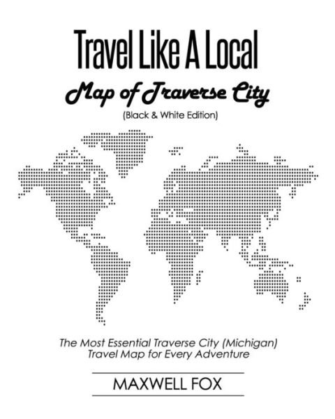 Cover for Maxwell Fox · Travel Like a Local - Map of Traverse City (Paperback Book) [Black And White edition] (2019)
