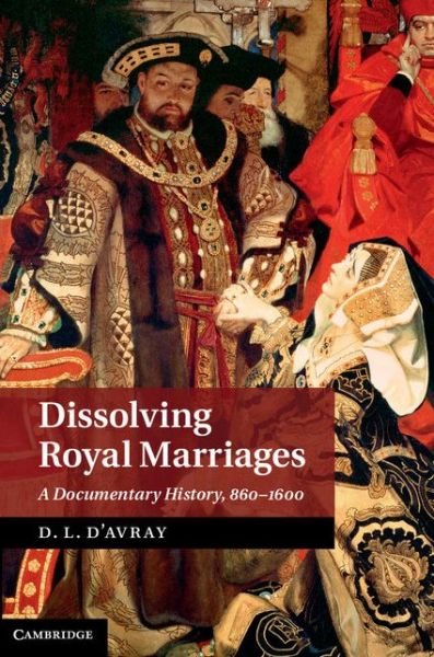 Cover for D L D\'avray · Dissolving Royal Marriages: A Documentary History, 860–1600 (Hardcover Book) (2014)