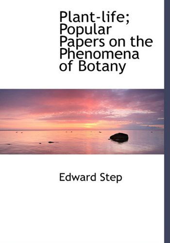 Cover for Edward Step · Plant-Life; Popular Papers on the Phenomena of Botany (Hardcover Book) (2009)