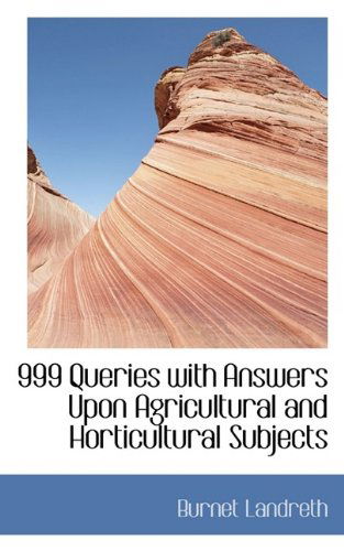 Cover for Burnet Landreth · 999 Queries with Answers Upon Agricultural and Horticultural Subjects (Paperback Book) (2009)