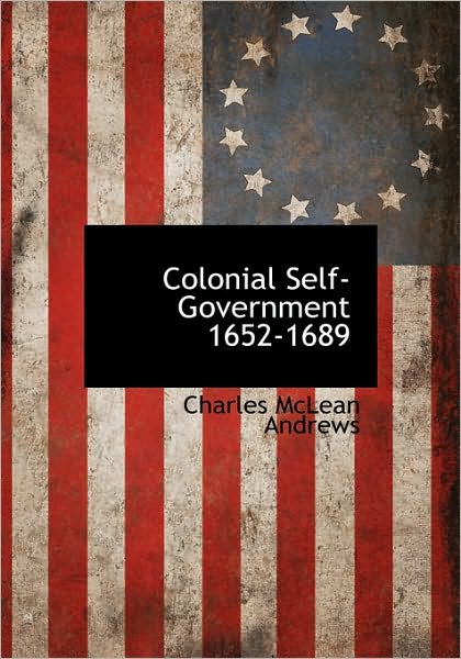 Cover for Charles Mclean Andrews · Colonial Self-government 1652-1689 (Hardcover Book) (2009)