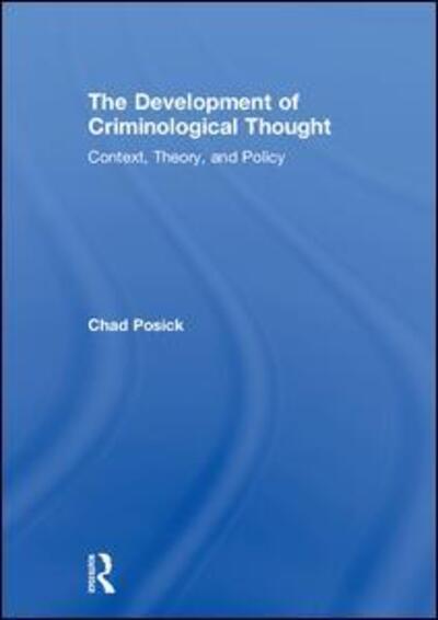 Cover for Posick, Chad (Georgia Southern University, USA) · The Development of Criminological Thought: Context, Theory and Policy (Hardcover Book) (2018)