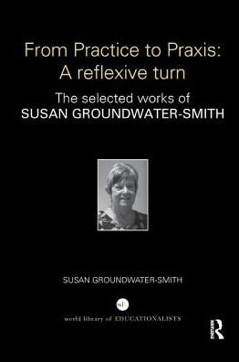 Cover for Groundwater-Smith, Susan (University of Sydney, Australia) · From Practice to Praxis: A reflexive turn: The selected works of Susan Groundwater-Smith - World Library of Educationalists (Paperback Bog) (2018)