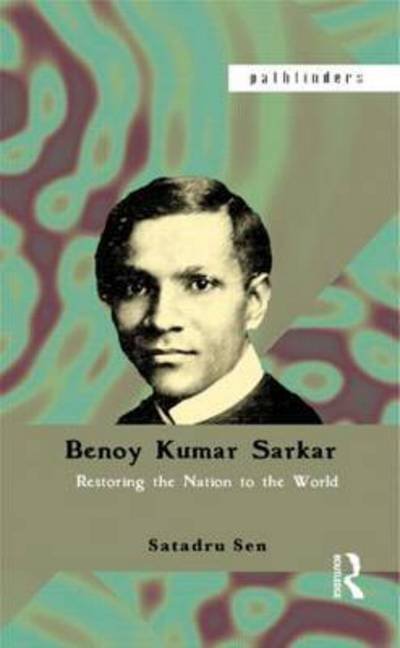 Cover for Satadru Sen · Benoy Kumar Sarkar: Restoring the nation to the world - Pathfinders (Taschenbuch) (2015)