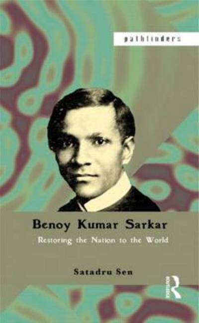 Cover for Satadru Sen · Benoy Kumar Sarkar: Restoring the nation to the world - Pathfinders (Paperback Book) (2015)