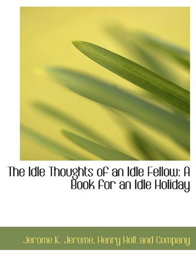 Cover for Jerome K. Jerome · The Idle Thoughts of an Idle Fellow: a Book for an Idle Holiday (Paperback Book) (2010)