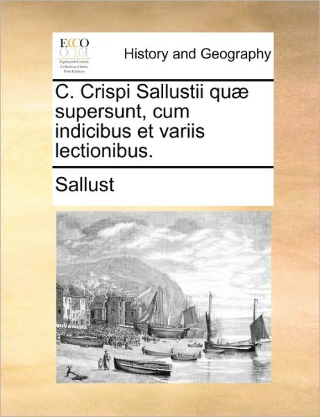 C. Crispi Sallustii Qu] Supersunt, Cum Indicibus et Variis Lectionibus. - Sallust - Books - Gale Ecco, Print Editions - 9781170796504 - June 10, 2010