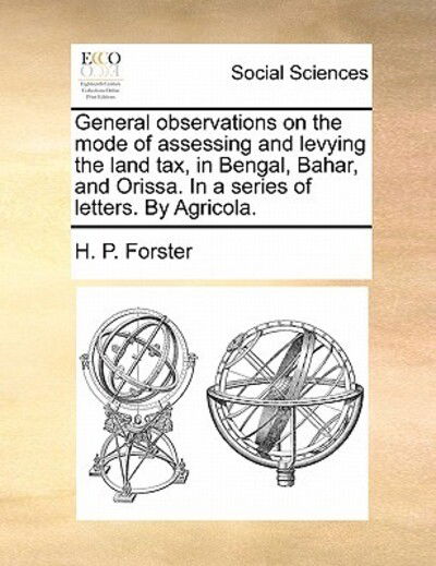 Cover for H P Forster · General Observations on the Mode of Assessing and Levying the Land Tax, in Bengal, Bahar, and Orissa. in a Series of Letters. by Agricola. (Paperback Book) (2010)