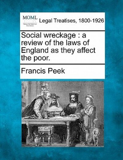 Cover for Francis Peek · Social Wreckage: a Review of the Laws of England As They Affect the Poor. (Taschenbuch) (2010)
