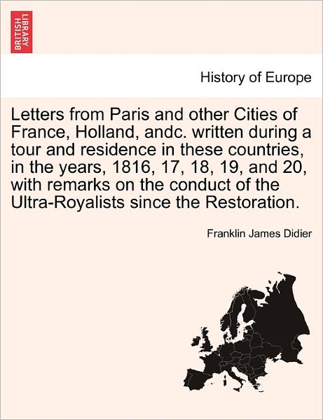 Cover for Franklin James Didier · Letters from Paris and Other Cities of France, Holland, Andc. Written During a Tour and Residence in These Countries, in the Years, 1816, 17, 18, 19, (Paperback Book) (2011)