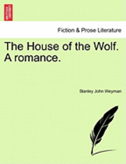 The House of the Wolf. a Romance. - Stanley John Weyman - Książki - British Library, Historical Print Editio - 9781241191504 - 17 marca 2011