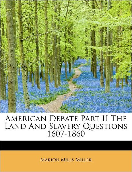 Cover for Marion Mills Miller · American Debate Part II the Land and Slavery Questions 1607-1860 (Paperback Book) (2011)