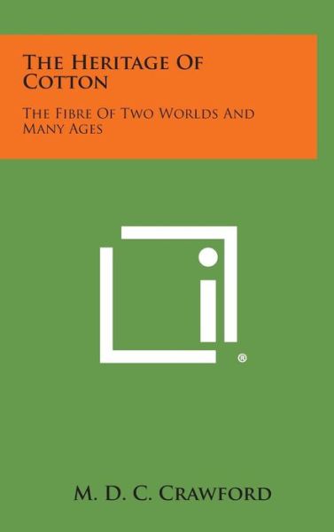 Cover for M D C Crawford · The Heritage of Cotton: the Fibre of Two Worlds and Many Ages (Hardcover Book) (2013)