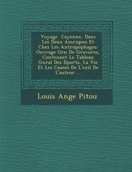 Voyage Cayenne, Dans Les Deux Am Riques et Chez Les Antropophages: Ouvrage Orn De Gravures, Contenant Le Tableau G N Ral Des D Port S, La Vie et Les C - Louis Ange Pitou - Books - Saraswati Press - 9781288130504 - October 1, 2012