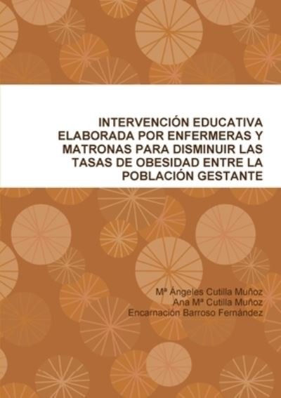 Cover for Ma Ángeles Cutilla Muñoz · Intervención Educativa Elaborada Por Enfermeras y Matronas para Disminuir Las Tasas de Obesidad Entre la Población Gestante (Buch) (2012)