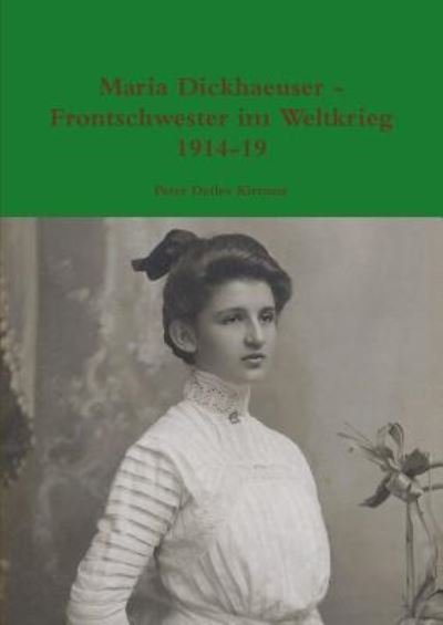 Cover for Peter Detlev Kirmsse · Maria Dickhaeuser - Frontschwester im Weltkrieg 1914-19 (Taschenbuch) (2013)