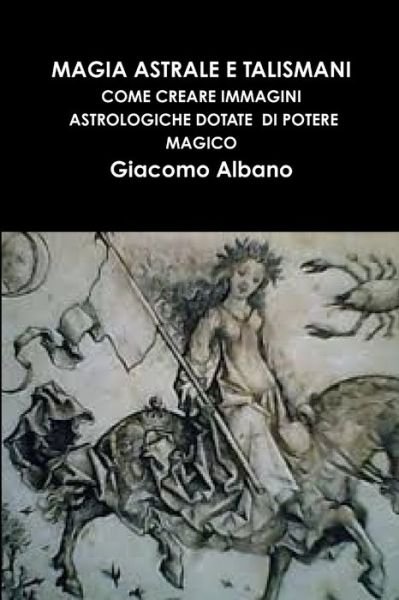 Cover for Giacomo Albano · Magia Astrale E Talismani. Come Creare Immagini Astrologiche Dotate Di Potere Magico (Pocketbok) (2013)
