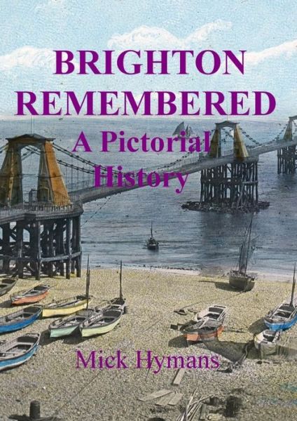 Cover for Mick Hymans · Brighton Remembered: a Pictorial History (Paperback Book) (2015)