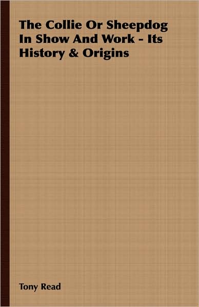 The Collie Or Sheepdog In Show And Work - Its History & Origins - Tony Read - Books - Vintage Dog Book - 9781406787504 - August 8, 2007