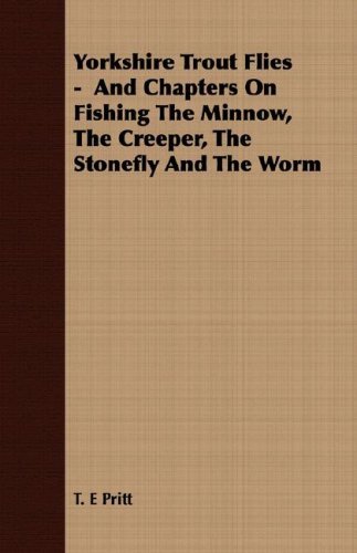 Cover for T. E Pritt · Yorkshire Trout Flies -  and Chapters on Fishing the Minnow, the Creeper, the Stonefly and the Worm (Paperback Book) (2008)