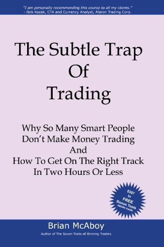 The Subtle Trap of Trading: Why So Many Smart People Don't Make Money Trading, and How to Get on the Right Track in Less Than Two Hours - Brian Mcaboy - Books - BookSurge Publishing - 9781419644504 - August 24, 2006