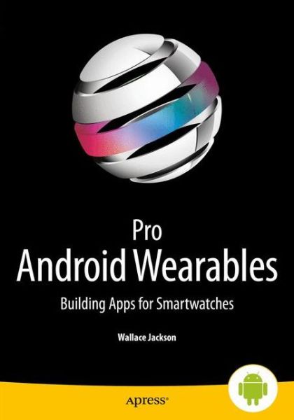 Cover for Wallace Jackson · Pro Android Wearables: Building Apps for Smartwatches (Paperback Book) [1st edition] (2015)