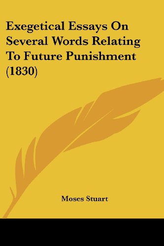 Exegetical Essays on Several Words Relating to Future Punishment (1830) - Moses Stuart - Books - Kessinger Publishing, LLC - 9781436841504 - June 29, 2008