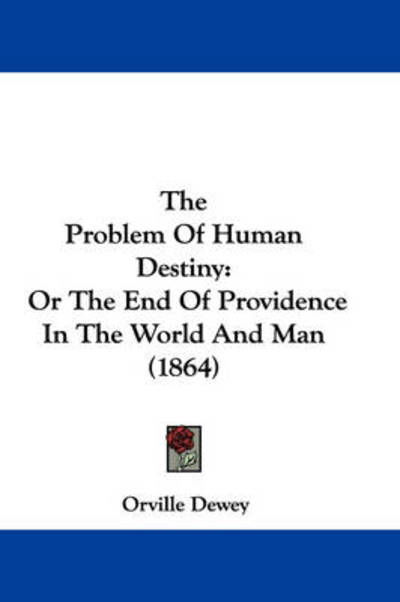 Cover for Orville Dewey · The Problem of Human Destiny: or the End of Providence in the World and Man (1864) (Gebundenes Buch) (2008)