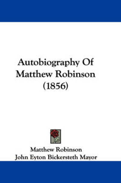 Autobiography of Matthew Robinson (1856) - Matthew Robinson - Books - Kessinger Publishing - 9781437480504 - January 13, 2009