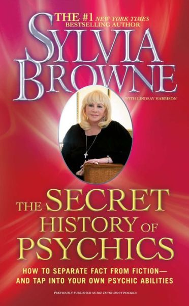 The Secret History of Psychics: How to Separate Fact From Fiction - and Tap Into Your Own Psychic Abilities - Sylvia Browne - Kirjat - Atria Books - 9781439150504 - tiistai 25. toukokuuta 2010