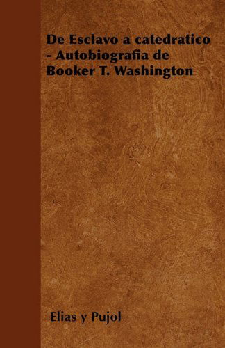 De Esclavo a Catedratico - Autobiografia De Booker T. Washington - Elias Y. Pujol - Books - Trollope Press - 9781446514504 - November 23, 2010