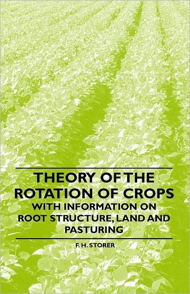 Cover for F H Storer · Theory of the Rotation of Crops - with Information on Root Structure, Land and Pasturing (Taschenbuch) (2011)
