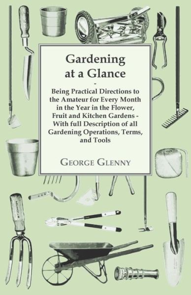 Cover for George Glenny · Gardening at a Glance Being Practical Directions to the Amateur for Every Month in the Year in the Flower, Fruit and Kitchen Gardens - with Full Descr (Taschenbuch) (2012)