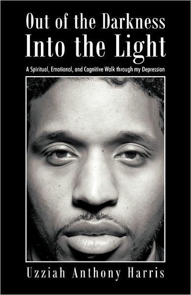 Cover for Uzziah Anthony Harris · Out of the Darkness into the Light: a Spiritual, Emotional, and Cognitive Walk Through My Depression (Paperback Bog) (2010)