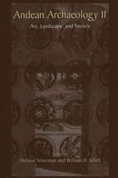 Andean Archaeology II: Art, Landscape, and Society - Helaine Silverman - Bøger - Springer-Verlag New York Inc. - 9781461351504 - 21. oktober 2012